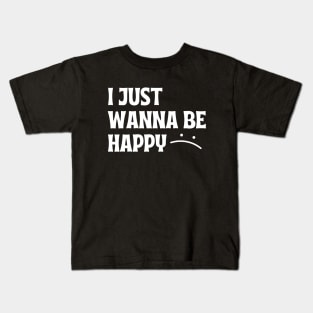 I JUST WANNA BE HAPPY Kids T-Shirt